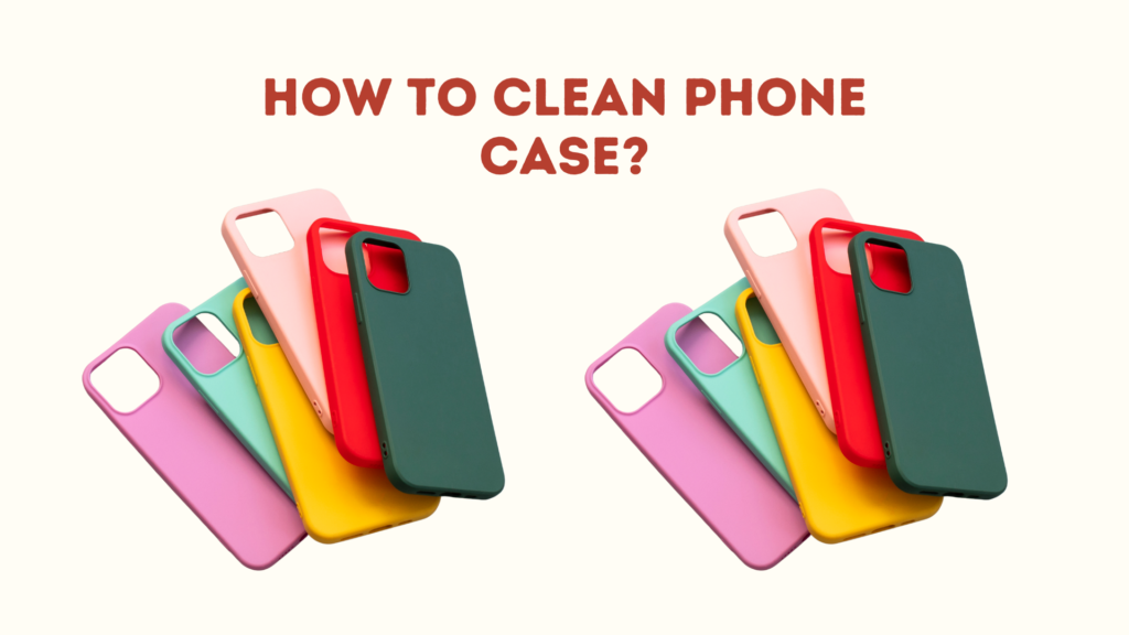 How to Clean a Silicone Phone Case